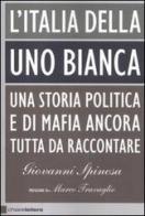 L' Italia della Uno bianca. Una storia politica e di mafia ancora tutta da raccontare di Giovanni Spinosa edito da Chiarelettere