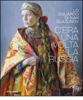 C'era una volta la Russia. Lo sguardo di Ivan Glazunov. Catalogo della mostra (Venezia 15 ottobre 2014-11 gennaio 2015). Ediz. multilingue edito da Terra Ferma Edizioni