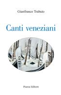 Canti veneziani di Gianfranco Trabuio edito da Piazza Editore