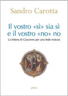 Il vostro «sì» sia sì e il vostro «no» sia no. La lettera di Giacomo per una fede matura di Sandro Carotta edito da Chirico