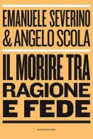 Il morire tra ragione e fede di Emanuele Severino, Angelo Scola edito da Marcianum Press