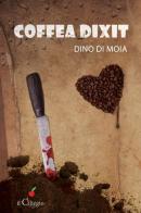 Coffea dixit di Dino Di Moia edito da Il Ciliegio