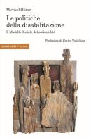 Le politiche della disabilitazione. Il Modello Sociale della disabilità di Michael Olivier edito da Ombre Corte