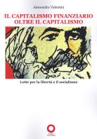 Il capitalismo finanziario oltre il capitalismo. Lotte per la libertà e il socialismo di Alessandro Valentini edito da Edizioni Punto Rosso