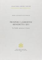 Prospero Lambertini (Benedetto XIV). Un profilo attraverso le lettere di M. Antonietta De Angelis edito da Archivio Segreto Vaticano