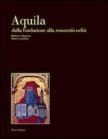 Aquila. Dalla fondazione alla renovatio urbis di Raffaele Colapietra, Mario Centofanti edito da Textus