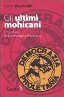 Gli ultimi mohicani. Una storia di Democrazia Proletaria di Matteo Pucciarelli edito da Edizioni Alegre