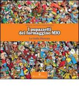 I pupazzetti del formaggino MIO. La guida illustrata di Marco Mario Valtolina, Fabio Pozzolo edito da Mencaroni