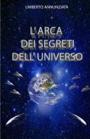 L' arca dei segreti dell'universo di Umberto Annunziata edito da ilmiolibro self publishing