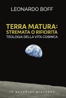 Terra matura: stremata o rifiorita. Teologia della vita cosmica di Leonardo Boff edito da Il Pozzo di Giacobbe