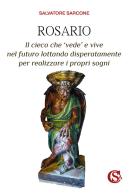 Rosario. Il cieco che 'vede' e vive nel futuro lottando disperatamente per realizzare i propri sogni di Salvatore Sarcone edito da CSA Editrice