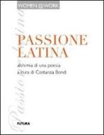 Passione latina. Alchimia di una poesia di Women@work edito da Futura Libri