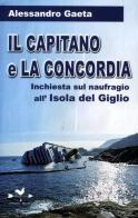 Il capitano e la Concordia. Inchiesta sul naufragio all'Isola del Giglio di Alessandro Gaeta edito da Edizioni Anordest
