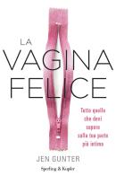 La vagina felice. Tutto quello che devi sapere sulla tua parte più intima di Jen Gunther edito da Sperling & Kupfer
