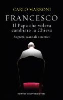 Francesco. Il papa che voleva cambiare la Chiesa di Carlo Marroni edito da Newton Compton Editori
