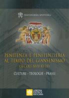 Penitenza e penitenzieria al tempo del giansenismo (secoli XVII-XVIII). Culture. Teologie. Prassi edito da Libreria Editrice Vaticana