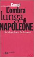 L' ombra lunga di Napoleone. Da Mussolini a Berlusconi di Alessandro Campi edito da Marsilio
