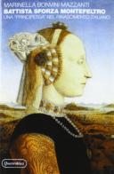 Battista Sforza Montefeltro. Una «Principessa» nel Rinascimento italiano di Marinella Bonvini Mazzanti edito da Quattroventi