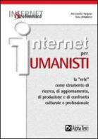 Internet per umanisti. La «rete» come strumento di ricerca, di aggiornamento, di produzione e di confronto culturale e professionale di Alessandra Guigoni, Gaia Amaducci edito da Alpha Test