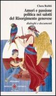 Amori e passione politica nei salotti del Risorgimento genovese. Dialoghi e documenti di Clara Rubbi edito da Ibiskos Editrice Risolo