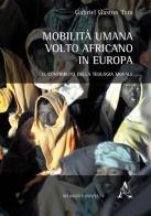 Mobilità umana. Volto africano in Europa. Il contributo della teologia morale di Gaston G. Tata edito da Aracne