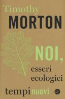 Noi, esseri ecologici di Timothy Morton edito da Laterza