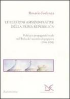 Le elezioni amministrative della prima Repubblica. Politica e propaganda locale nell'Italia del secondo dopoguerra (1946-1956) di Rosario Forlenza edito da Donzelli