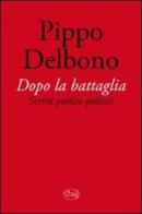 Dopo la battaglia. Scritti poetico-politici di Pippo Delbono edito da Barbès