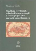 Strutture territoriali, relazioni internazionali e strategie per una centralità mediterranea di Mariateresa Gattullo edito da Cacucci