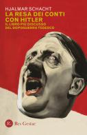 La resa dei conti con Hitler. Il libro più discusso del dopoguerra tedesco di Hjalmar Schacht edito da Res Gestae