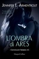 L' ombra di Ares. Covenant series vol.5 di Jennifer L. Armentrout edito da HarperCollins Italia