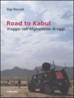 Road to Kabul. Viaggio nell'Afghanistan di oggi di Gigi Roccati edito da Contrasto DUE