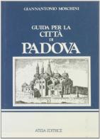 Guida per la città di Padova (rist. anast. Venezia, 1817) di Giannantonio Moschini edito da Atesa