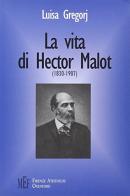 Vita di Hector Malot (1830-1907). Le vicende umane e letterarie del «padre» di Remy di Luisa Gregorj edito da Firenze Atheneum