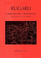 Il bruno dei crepuscoli. I non amori di Giacomo Leopardi di Giampaolo Rugarli edito da Libri Scheiwiller