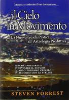 Il Cielo in movimento. Creare il futuro con l'astrologia predittiva del terzo millennio di Steven Forrest edito da Consulenze Gioviali.it