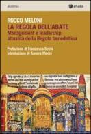 La regola dell'abate. Management e leadership. Attualità della regola benedettina di Rocco Meloni edito da Arkadia