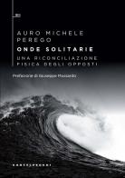 Onde solitarie. Una riconciliazione fisica degli opposti di Auro Michele Perego edito da Castelvecchi