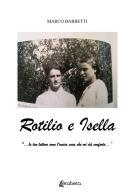 Rotilio e Isella. «...le tue lettere sono l'unica cosa che mi dà conforto...» di Marco Barbetti edito da EBS Print