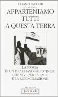 Apparteniamo tutti a questa terra. Storia di un israeliano palestinese che vive per la pace e la riconciliazione di Elias Chacour edito da Jaca Book