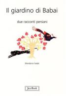 Il giardino di Babai. Due racconti persiani. Ediz. italiana e persiana di Mandana Sadat edito da Jaca Book