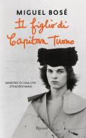 Il figlio di Capitan Tuono. Memorie di una vita straordinaria di Miguel Bosé edito da Rizzoli