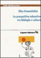 La prospettiva educativa tra biologia e cultura di Elisa Frauenfelder edito da Liguori