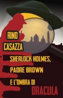 Sherlock Holmes, Padre Brown e l'ombra di Dracula di Rino Casazza edito da Youcanprint