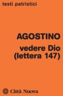 Vedere Dio (lettera 147) di Agostino (sant') edito da Città Nuova