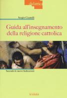 Guida all'insegnamento della religione cattolica. Secondo le nuove indicazioni di Sergio Cicatelli edito da La Scuola SEI