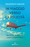 In viaggio verso la felicità. Desiderare, immaginare, creare il proprio futuro di Francesco Fabiano edito da ROI edizioni
