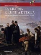 La Liguria e l'Unità d'Italia. Movimento operaio e partecipazione sociale edito da Silvana