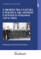 L' aborto tra cultura e politica nel mondo cattolico italiano (1974-1981) di Tommaso Cioncolini edito da Studium