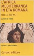 L' Africa mediterranea in età romana (202 a. C.-442 d. C.) di Antonio Ibba edito da Carocci